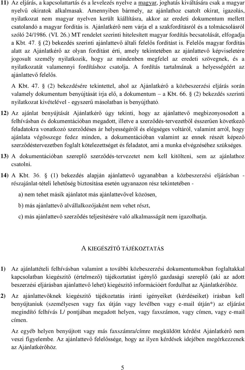 Ajánlatkérő nem várja el a szakfordításról és a tolmácsolásról szóló 24/1986. (VI. 26.) MT rendelet szerinti hitelesített magyar fordítás becsatolását, elfogadja a Kbt. 47.