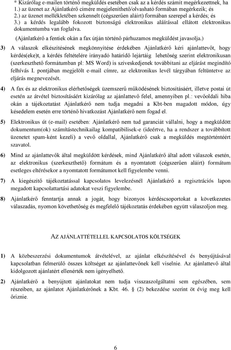 ) a kérdés legalább fokozott biztonságú elektronikus aláírással ellátott elektronikus dokumentumba van foglalva. (Ajánlatkérő a fentiek okán a fax útján történő párhuzamos megküldést javasolja.