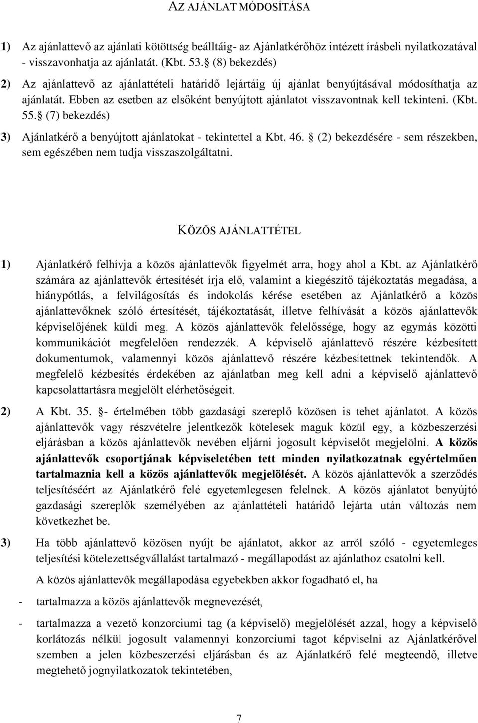 (Kbt. 55. (7) bekezdés) 3) Ajánlatkérő a benyújtott ajánlatokat - tekintettel a Kbt. 46. (2) bekezdésére - sem részekben, sem egészében nem tudja visszaszolgáltatni.