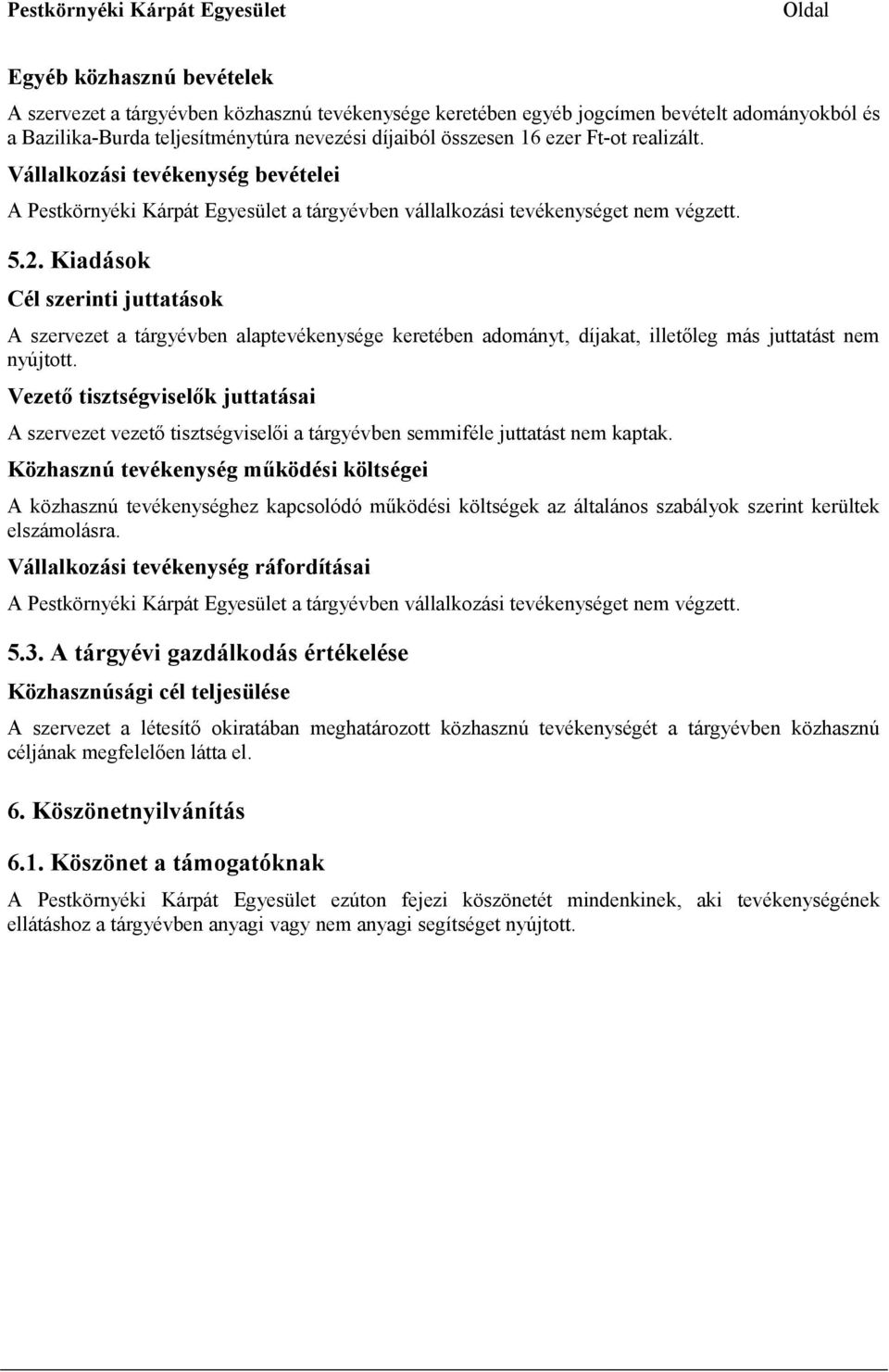 Kiadások Cél szerinti juttatások A szervezet a tárgyévben alaptevékenysége keretében adományt, díjakat, illetőleg más juttatást nem nyújtott.