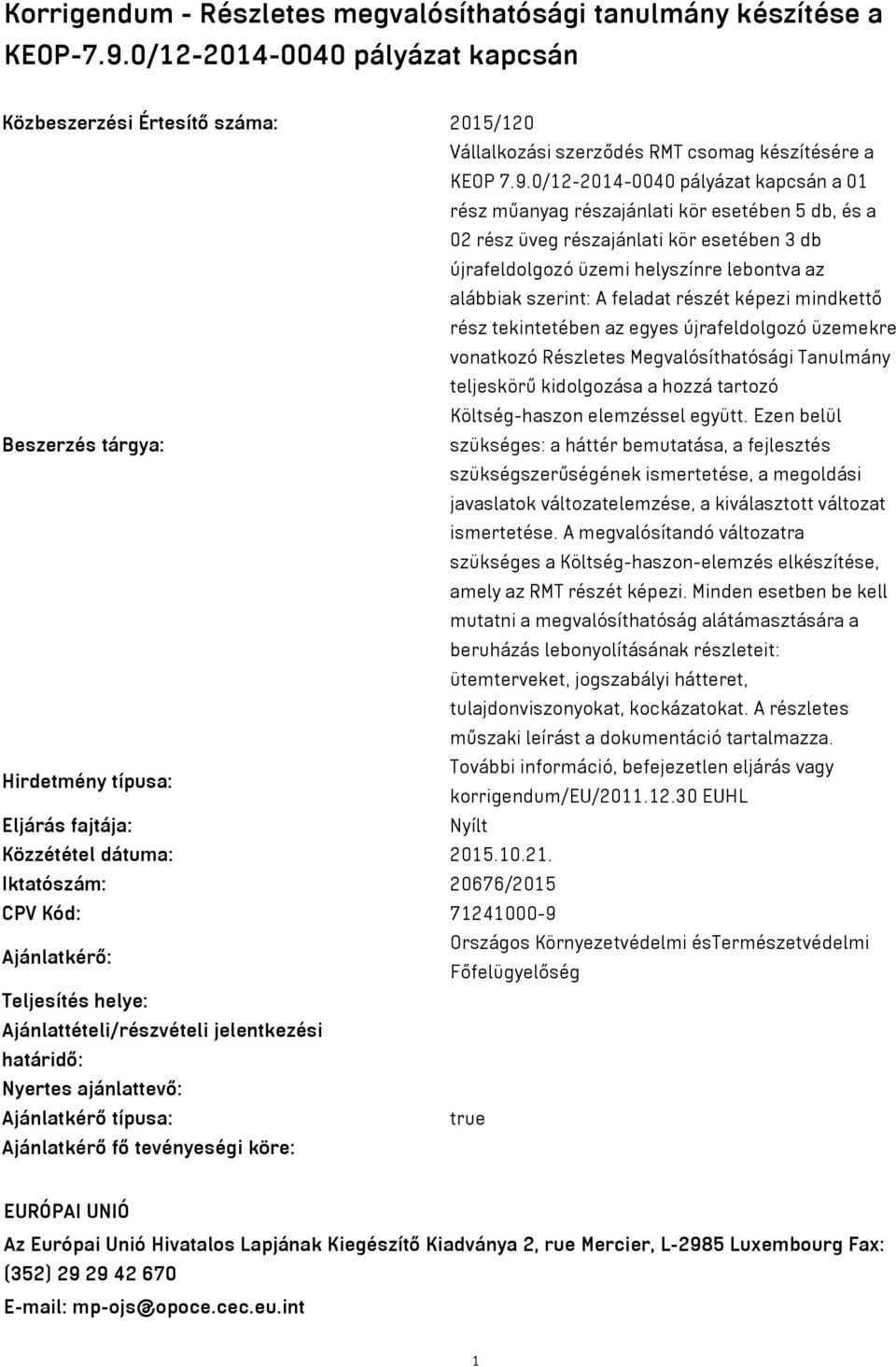 feladat részét képezi mindkettő rész tekintetében az egyes újrafeldolgozó üzemekre vonatkozó Részletes Megvalósíthatósági Tanulmány teljeskörű kidolgozása a hozzá tartozó Költség-haszon elemzéssel