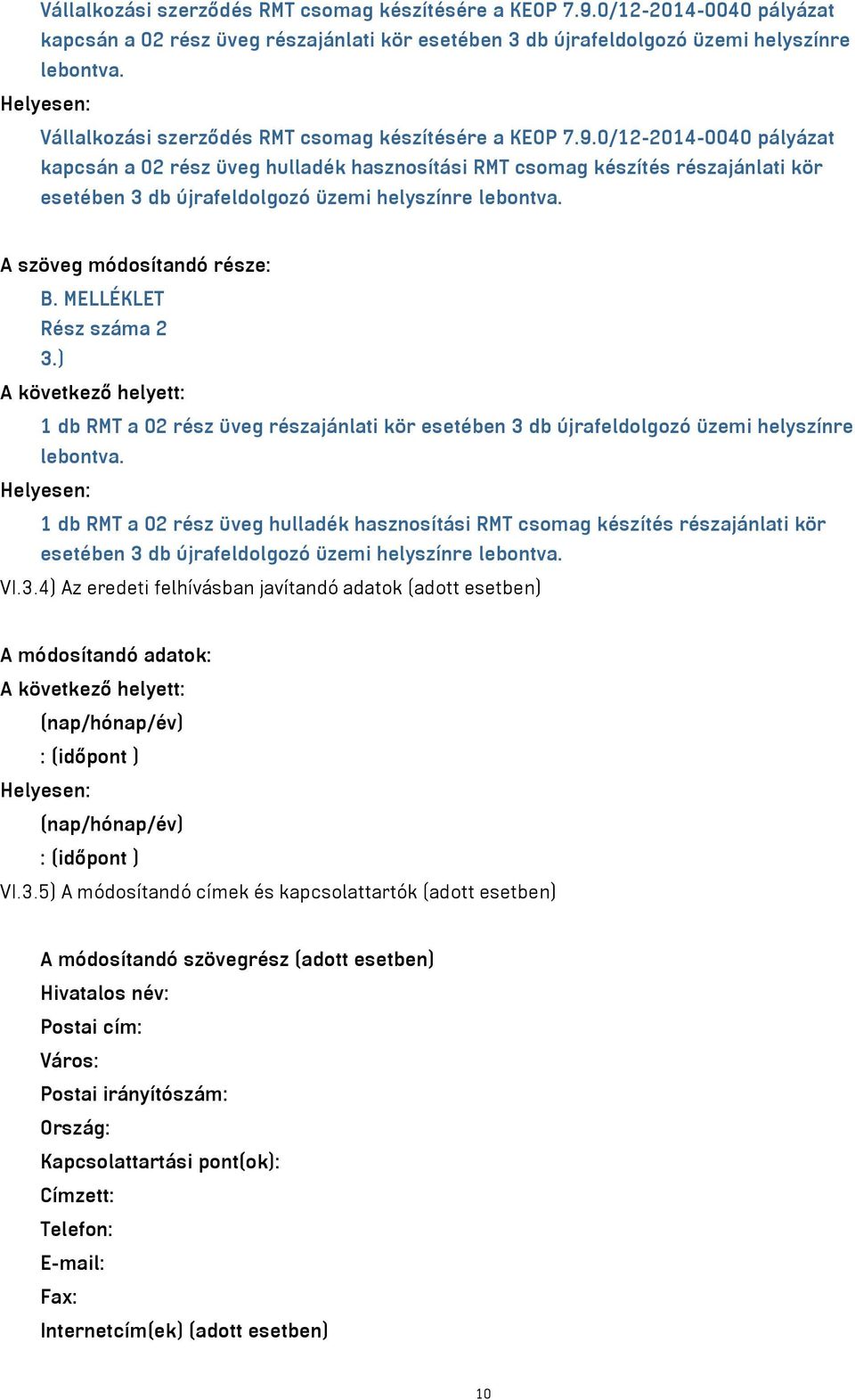 ) 1 db RMT a 02 rész üveg részajánlati kör esetében 3 db újrafeldolgozó üzemi helyszínre lebontva.