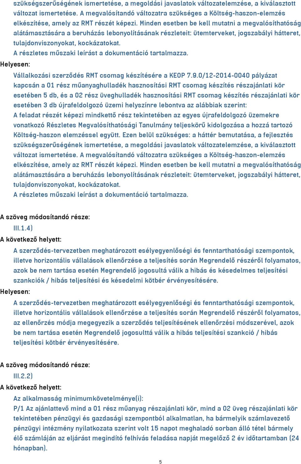 Minden esetben be kell mutatni a megvalósíthatóság alátámasztására a beruházás lebonyolításának részleteit: ütemterveket, jogszabályi hátteret, tulajdonviszonyokat, kockázatokat.