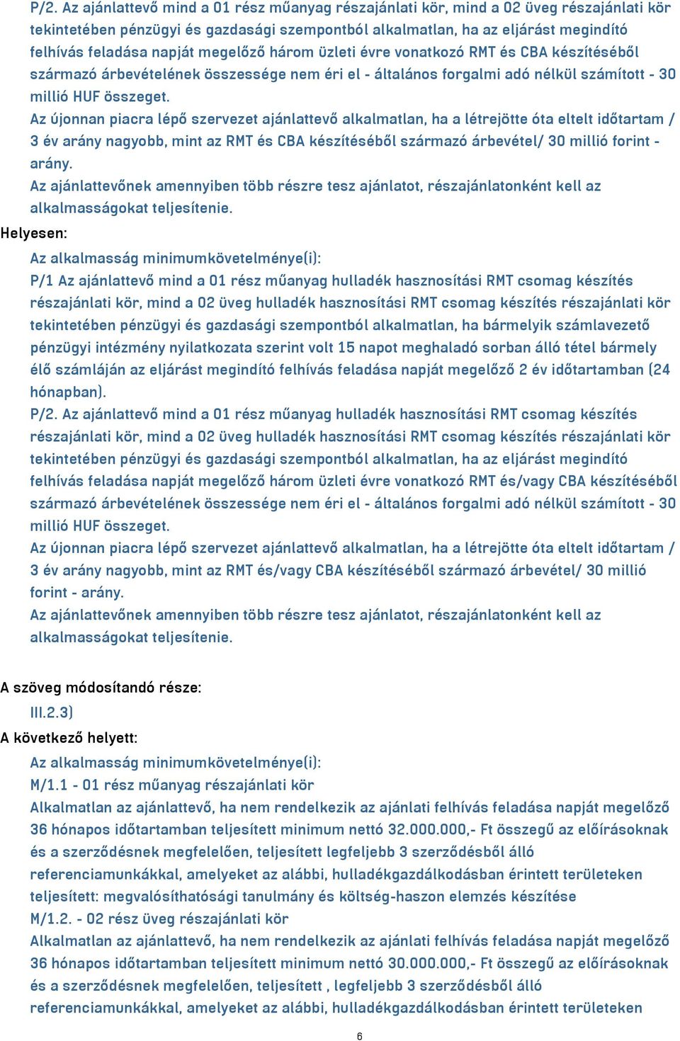 Az újonnan piacra lépő szervezet ajánlattevő alkalmatlan, ha a létrejötte óta eltelt időtartam / 3 év arány nagyobb, mint az RMT és CBA készítéséből származó árbevétel/ 30 millió forint - arány.