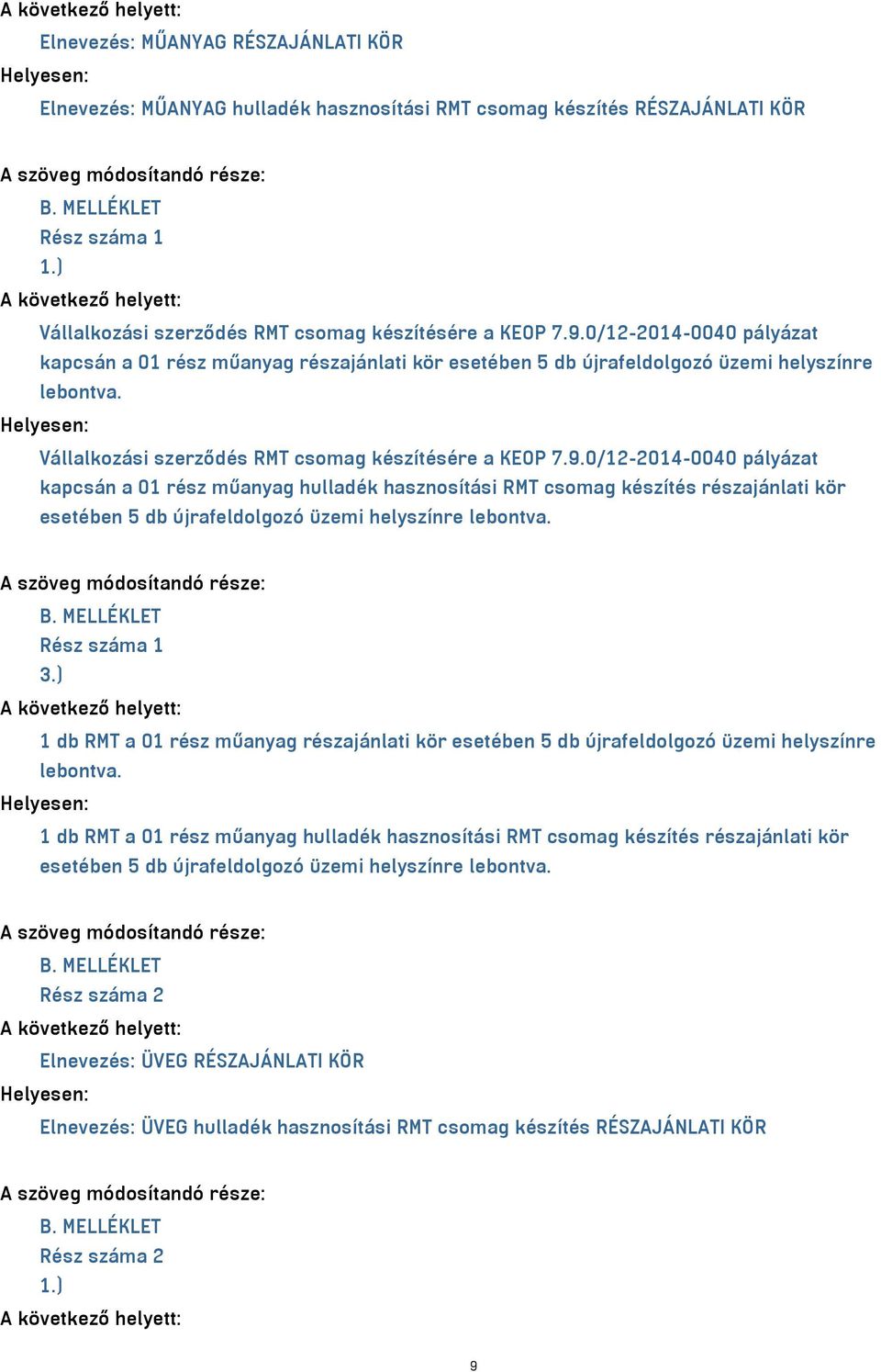 kapcsán a 01 rész műanyag hulladék hasznosítási RMT csomag készítés részajánlati kör esetében 5 db újrafeldolgozó üzemi helyszínre lebontva. Rész száma 1 3.