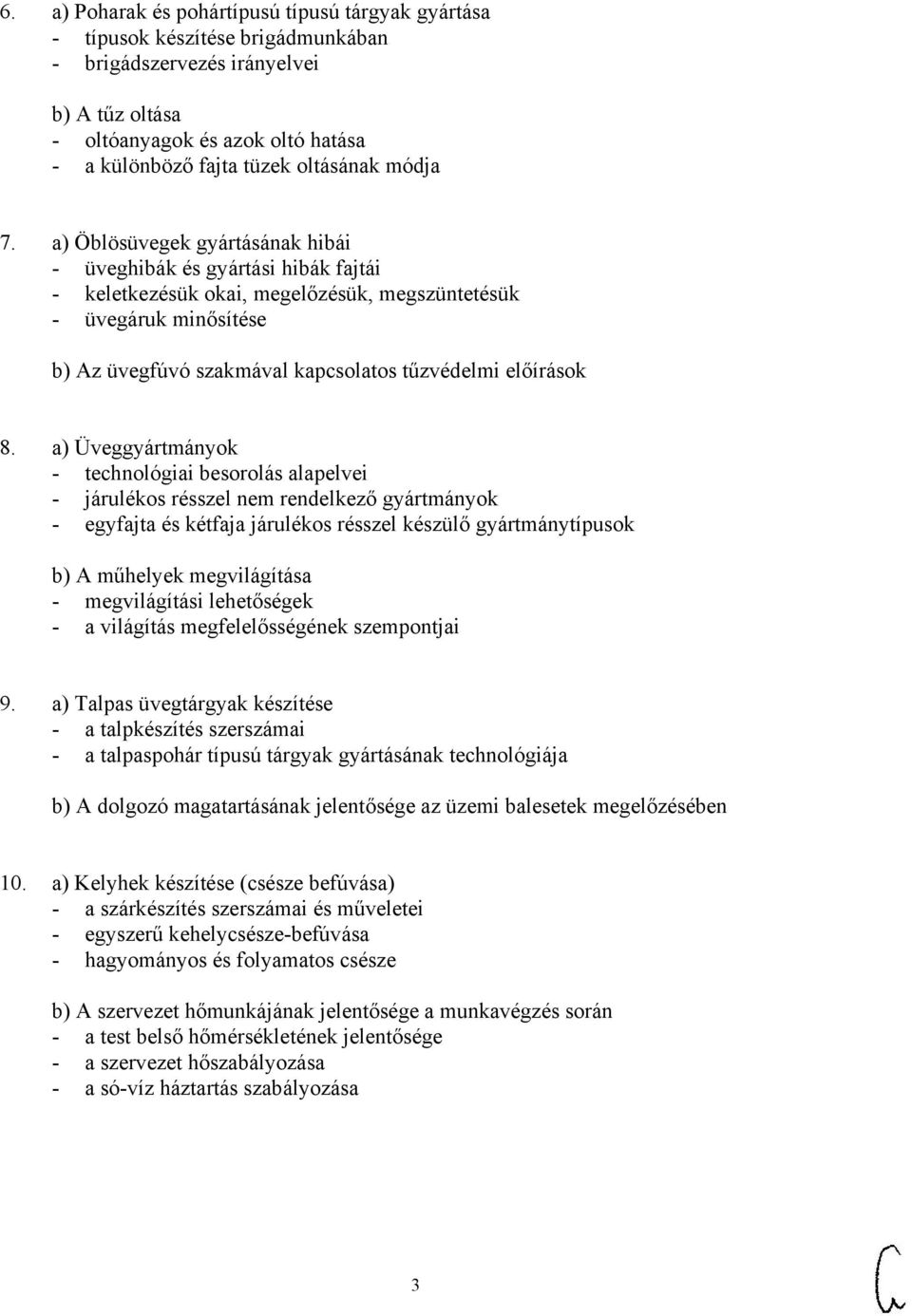 a) Öblösüvegek gyártásának hibái - üveghibák és gyártási hibák fajtái - keletkezésük okai, megelőzésük, megszüntetésük - üvegáruk minősítése b) Az üvegfúvó szakmával kapcsolatos tűzvédelmi előírások