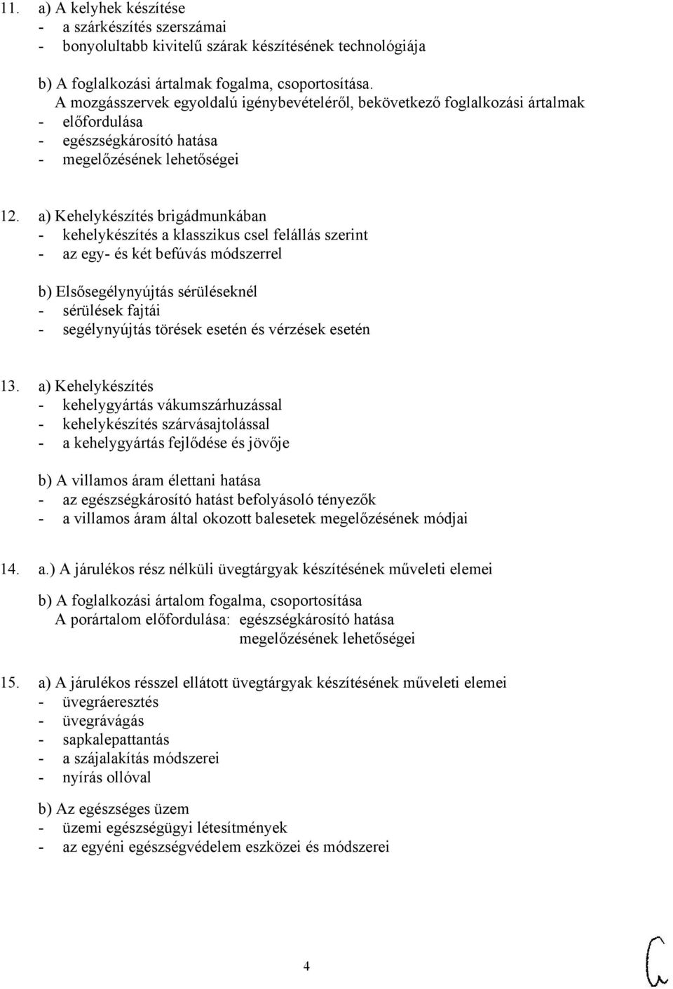 a) Kehelykészítés brigádmunkában - kehelykészítés a klasszikus csel felállás szerint - az egy- és két befúvás módszerrel b) Elsősegélynyújtás sérüléseknél - sérülések fajtái - segélynyújtás törések