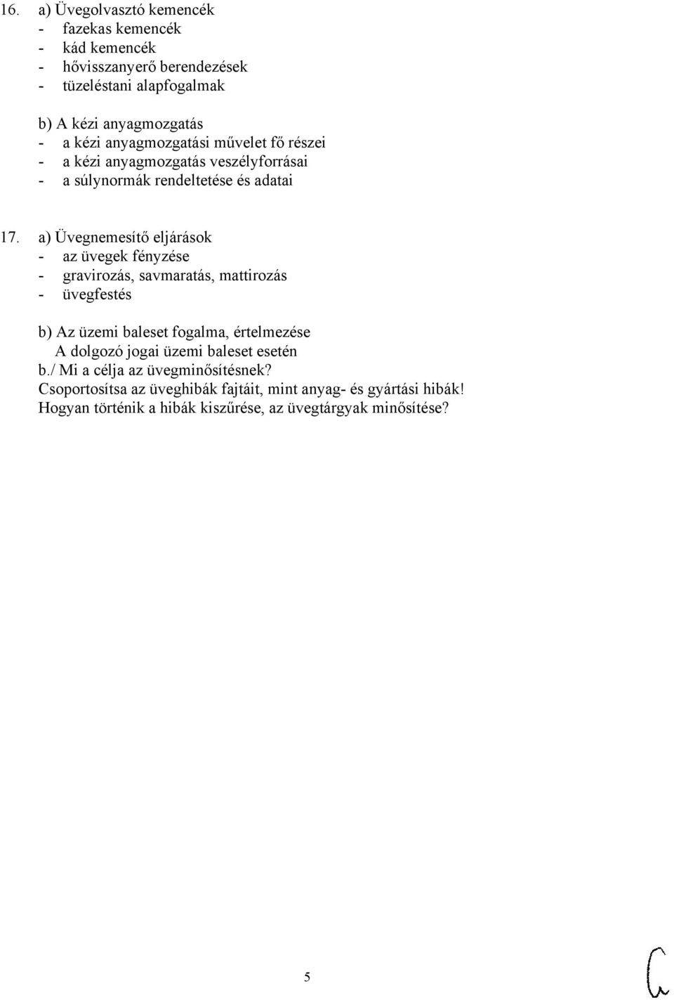 a) Üvegnemesítő eljárások - az üvegek fényzése - gravirozás, savmaratás, mattirozás - üvegfestés b) Az üzemi baleset fogalma, értelmezése A dolgozó