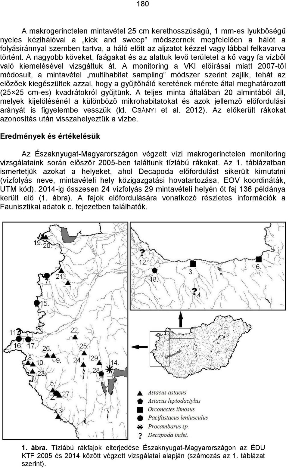 A monitoring a VKI előírásai miatt 2007-től módosult, a mintavétel multihabitat sampling módszer szerint zajlik, tehát az előzőek kiegészültek azzal, hogy a gyűjtőháló keretének mérete által