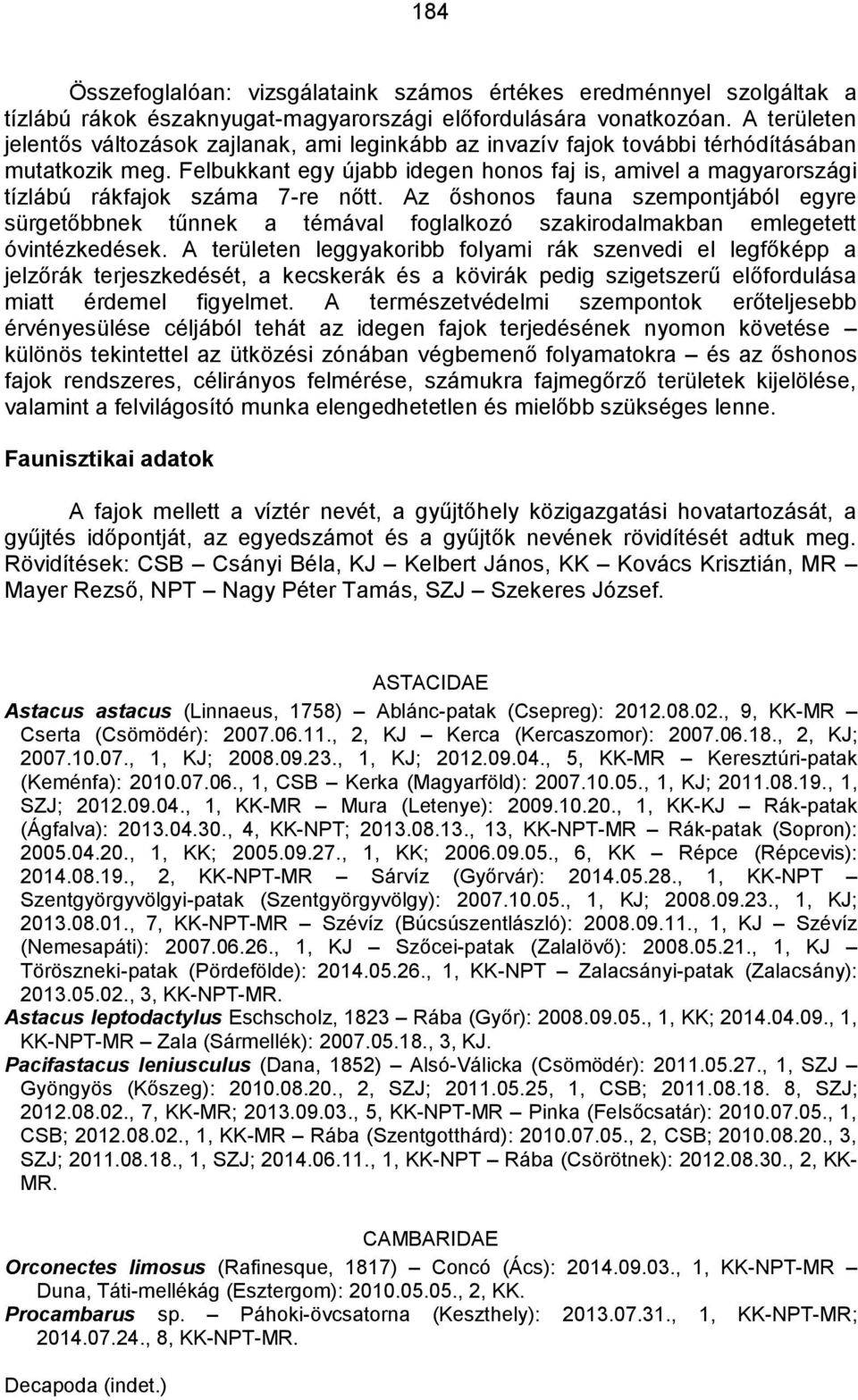 Felbukkant egy újabb idegen honos faj is, amivel a magyarországi tízlábú rákfajok száma 7-re nőtt.