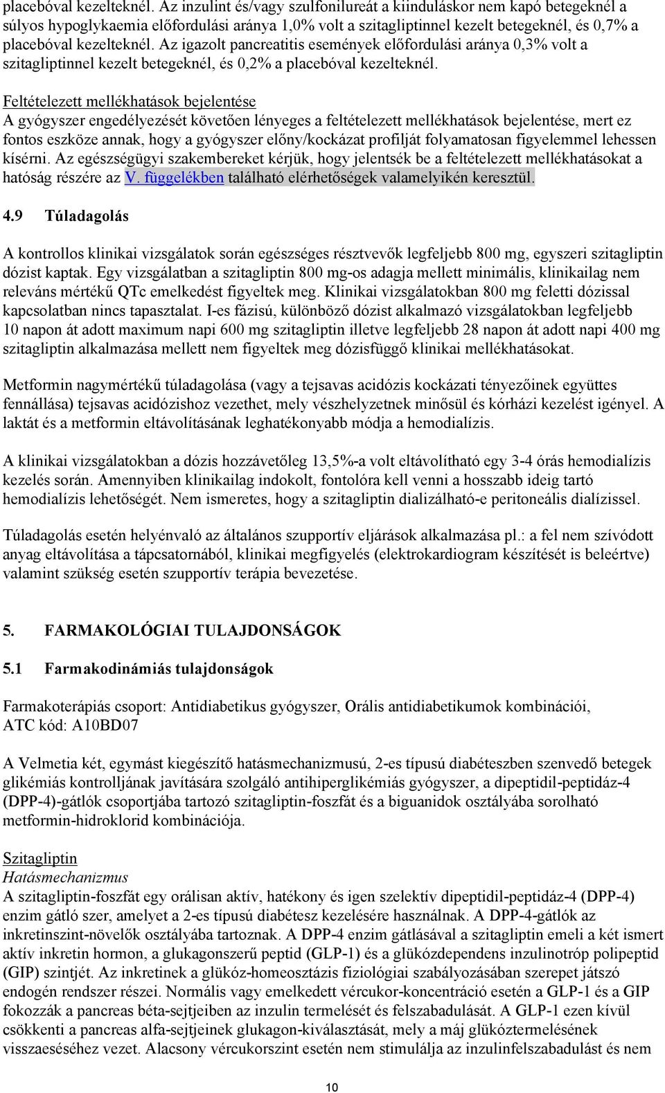 események előfordulási aránya 0,3% volt a szitagliptinnel kezelt betegeknél, és 0,2% a  Feltételezett mellékhatások bejelentése A gyógyszer engedélyezését követően lényeges a feltételezett
