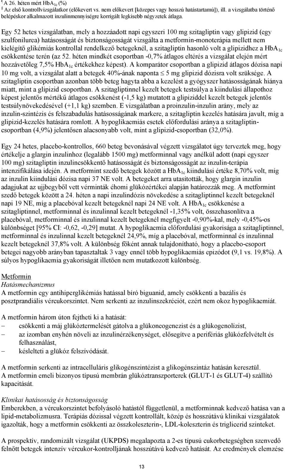 Egy 52 hetes vizsgálatban, mely a hozzáadott napi egyszeri 100 mg szitagliptin vagy glipizid (egy szulfonilurea) hatásosságát és biztonságosságát vizsgálta a metformin-monoterápia mellett nem