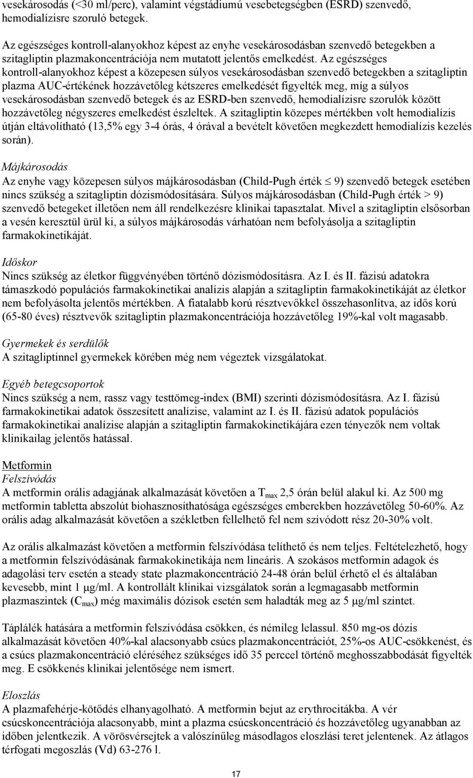 Az egészséges kontroll-alanyokhoz képest a közepesen súlyos vesekárosodásban szenvedő betegekben a szitagliptin plazma AUC-értékének hozzávetőleg kétszeres emelkedését figyelték meg, míg a súlyos