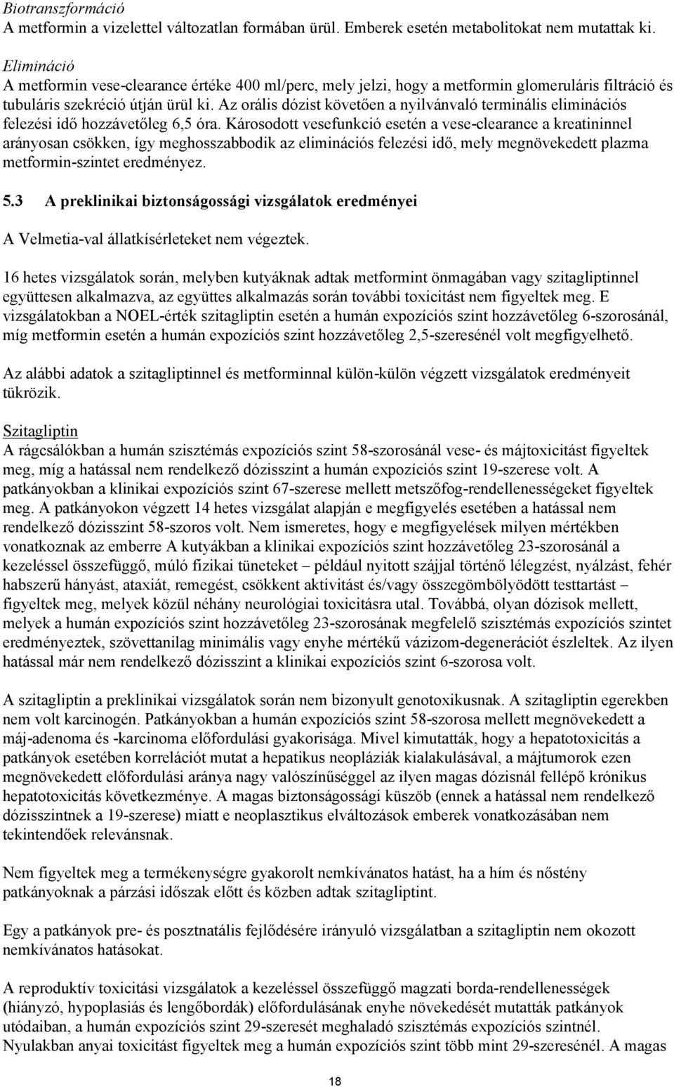 Az orális dózist követően a nyilvánvaló terminális eliminációs felezési idő hozzávetőleg 6,5 óra.