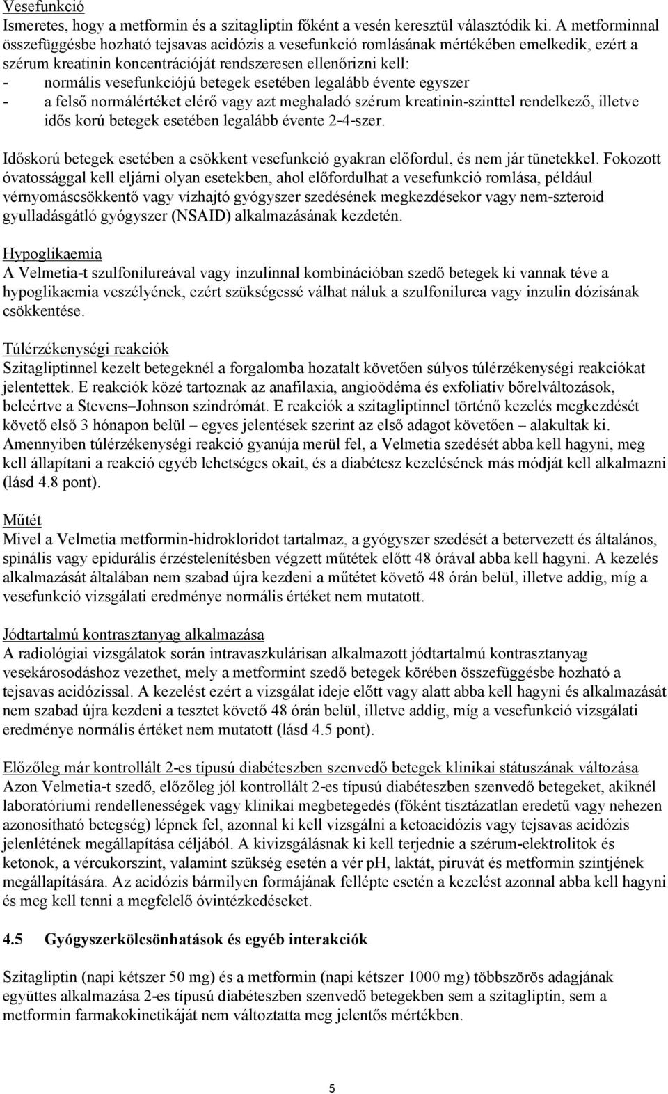 betegek esetében legalább évente egyszer - a felső normálértéket elérő vagy azt meghaladó szérum kreatinin-szinttel rendelkező, illetve idős korú betegek esetében legalább évente 2-4-szer.