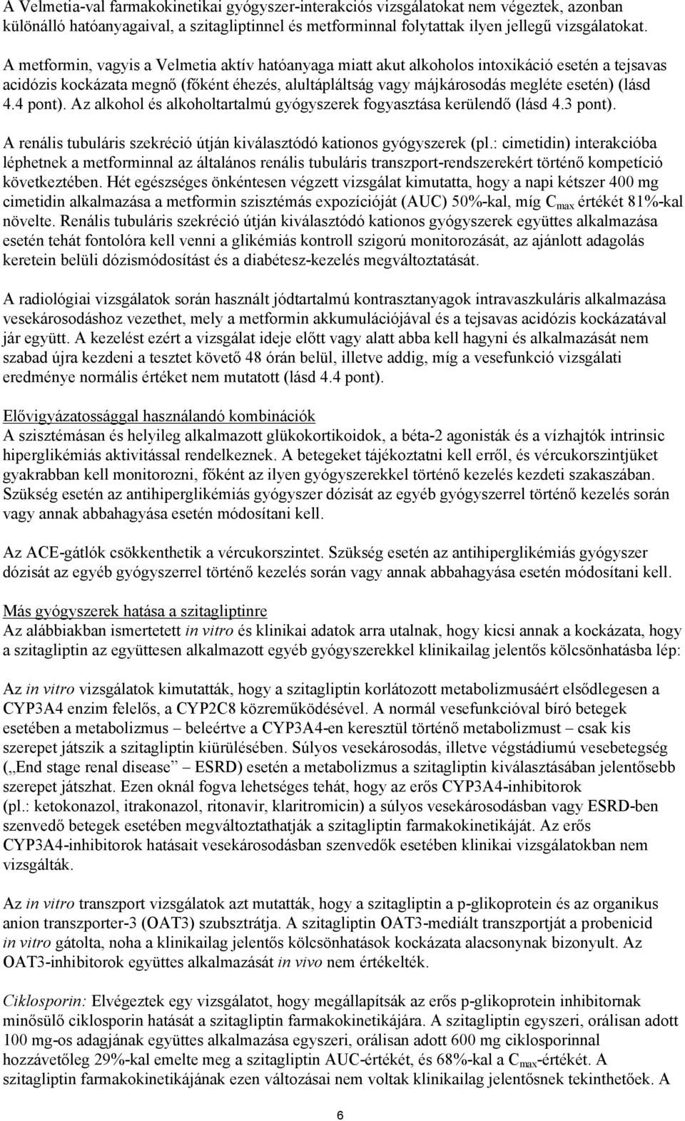 4 pont). Az alkohol és alkoholtartalmú gyógyszerek fogyasztása kerülendő (lásd 4.3 pont). A renális tubuláris szekréció útján kiválasztódó kationos gyógyszerek (pl.
