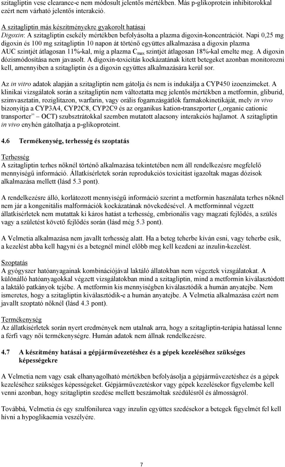 Napi 0,25 mg digoxin és 100 mg szitagliptin 10 napon át történő együttes alkalmazása a digoxin plazma AUC szintjét átlagosan 11%-kal, míg a plazma C max szintjét átlagosan 18%-kal emelte meg.