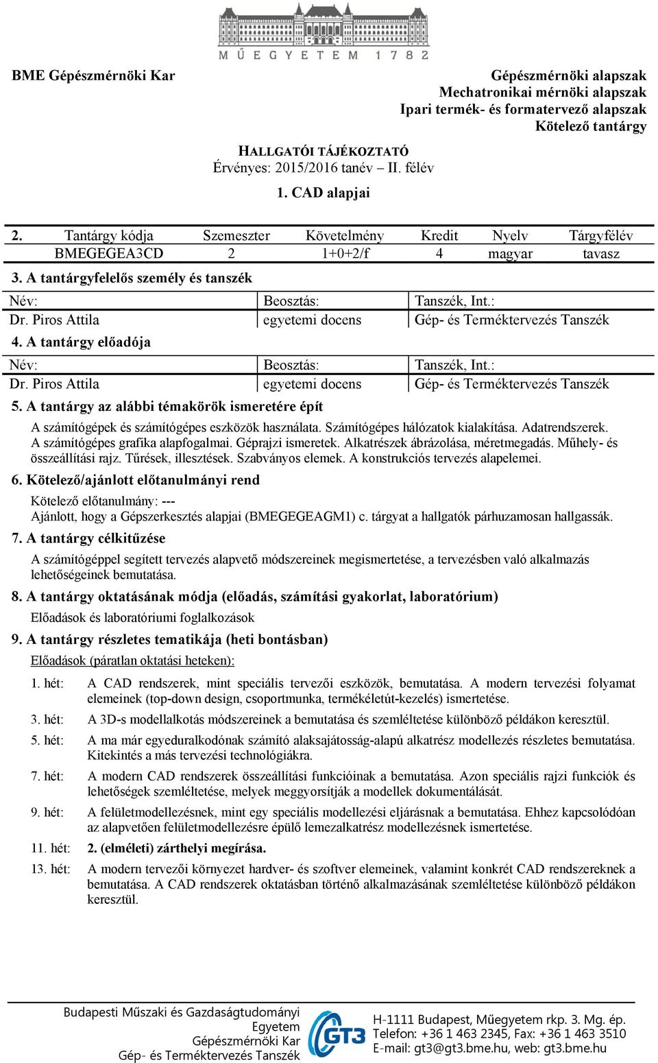 Piros Attila egyetemi docens 5. A tantárgy az alábbi témakörök ismeretére épít A számítógépek és számítógépes eszközök használata. Számítógépes hálózatok kialakítása. Adatrendszerek.
