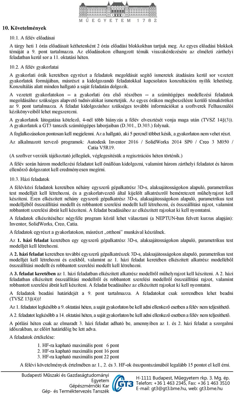 A félév gyakorlatai A gyakorlati órák keretében egyrészt a feladatok megoldását segítő ismeretek átadására kerül sor vezetett gyakorlatok formájában, másrészt a kidolgozandó feladatokkal kapcsolatos