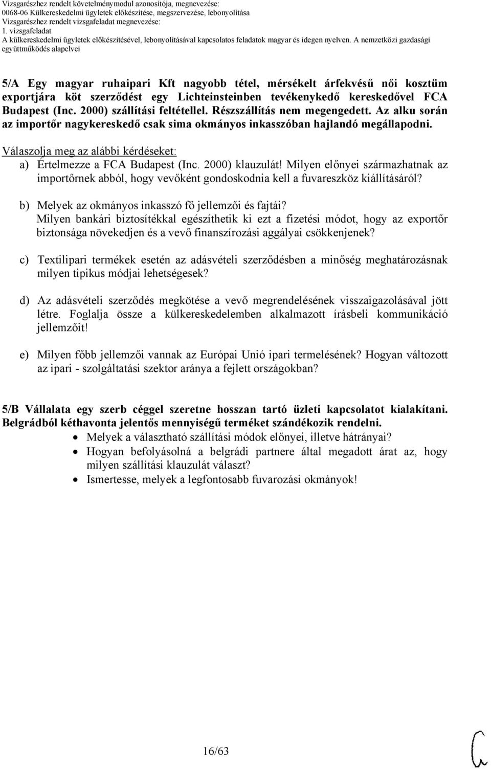 2000) klauzulát! Milyen előnyei származhatnak az importőrnek abból, hogy vevőként gondoskodnia kell a fuvareszköz kiállításáról? b) Melyek az okmányos inkasszó fő jellemzői és fajtái?