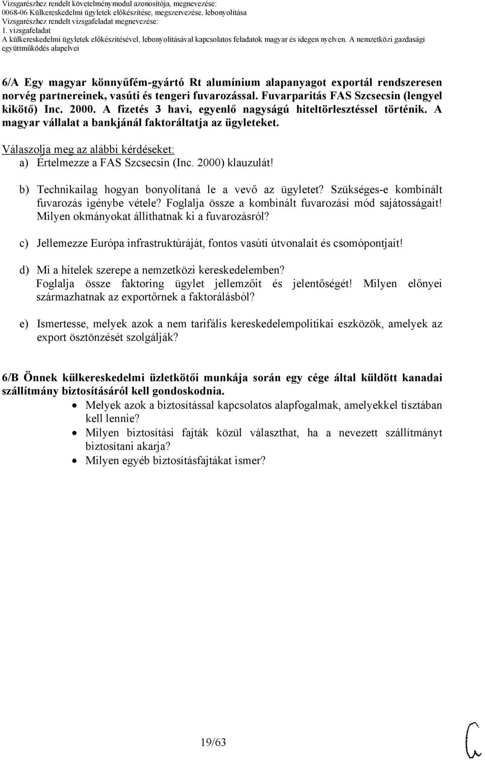2000) klauzulát! b) Technikailag hogyan bonyolítaná le a vevő az ügyletet? Szükséges-e kombinált fuvarozás igénybe vétele? Foglalja össze a kombinált fuvarozási mód sajátosságait!