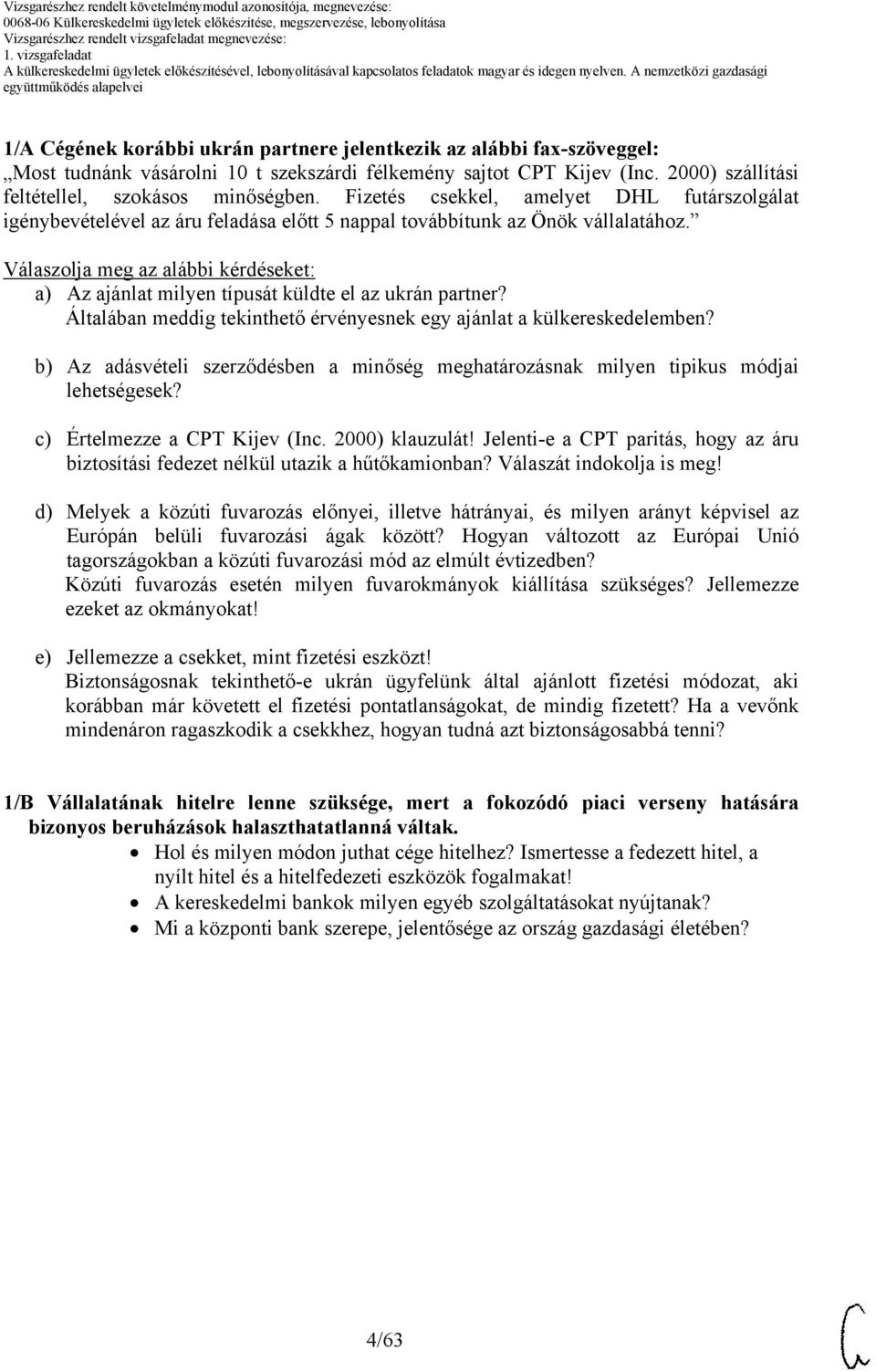 Válaszolja meg az alábbi kérdéseket: a) Az ajánlat milyen típusát küldte el az ukrán partner? Általában meddig tekinthető érvényesnek egy ajánlat a külkereskedelemben?