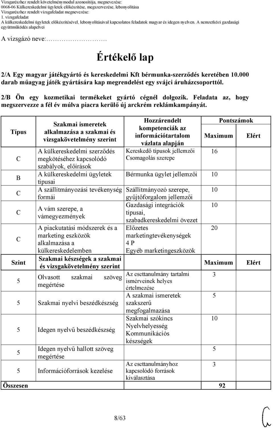 Típus Szint Szakmai ismeretek alkalmazása a szakmai és vizsgakövetelmény szerint A külkereskedelmi szerződés megkötéséhez kapcsolódó szabályok, előírások A külkereskedelmi ügyletek típusai A