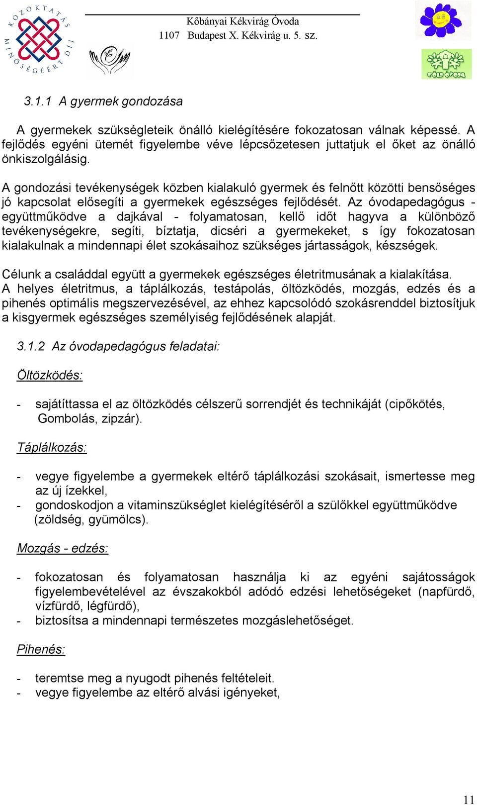 Az óvodapedagógus - együttműködve a dajkával - folyamatosan, kellő időt hagyva a különböző tevékenységekre, segíti, bíztatja, dicséri a gyermekeket, s így fokozatosan kialakulnak a mindennapi élet