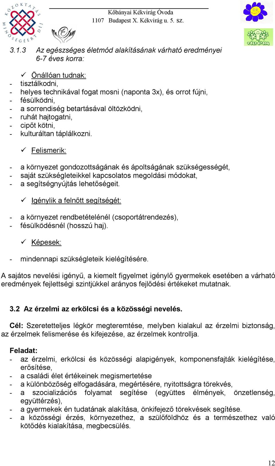 Felismerik: - a környezet gondozottságának és ápoltságának szükségességét, - saját szükségleteikkel kapcsolatos megoldási módokat, - a segítségnyújtás lehetőségeit.