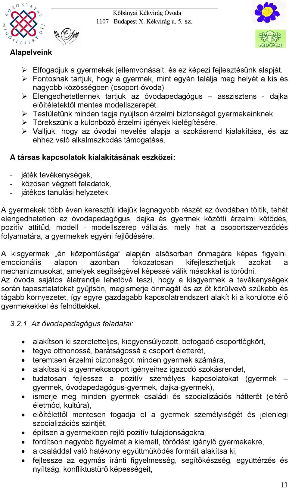 Törekszünk a különböző érzelmi igények kielégítésére. Valljuk, hogy az óvodai nevelés alapja a szokásrend kialakítása, és az ehhez való alkalmazkodás támogatása.