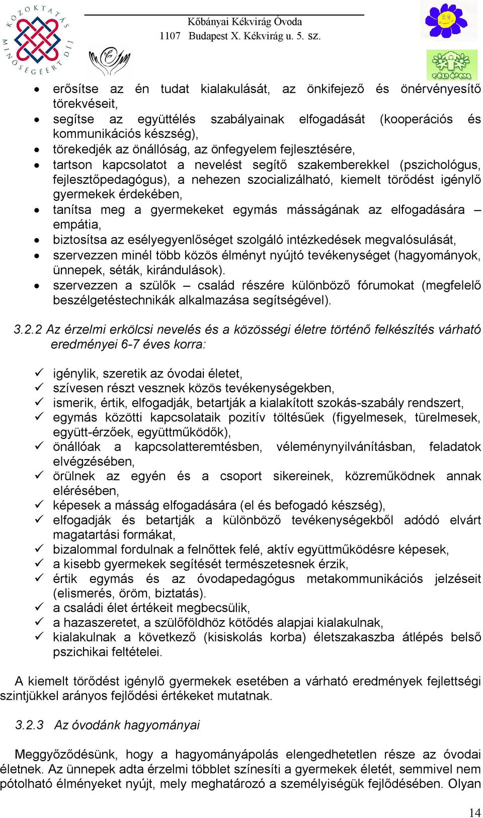 a gyermekeket egymás másságának az elfogadására empátia, biztosítsa az esélyegyenlőséget szolgáló intézkedések megvalósulását, szervezzen minél több közös élményt nyújtó tevékenységet (hagyományok,