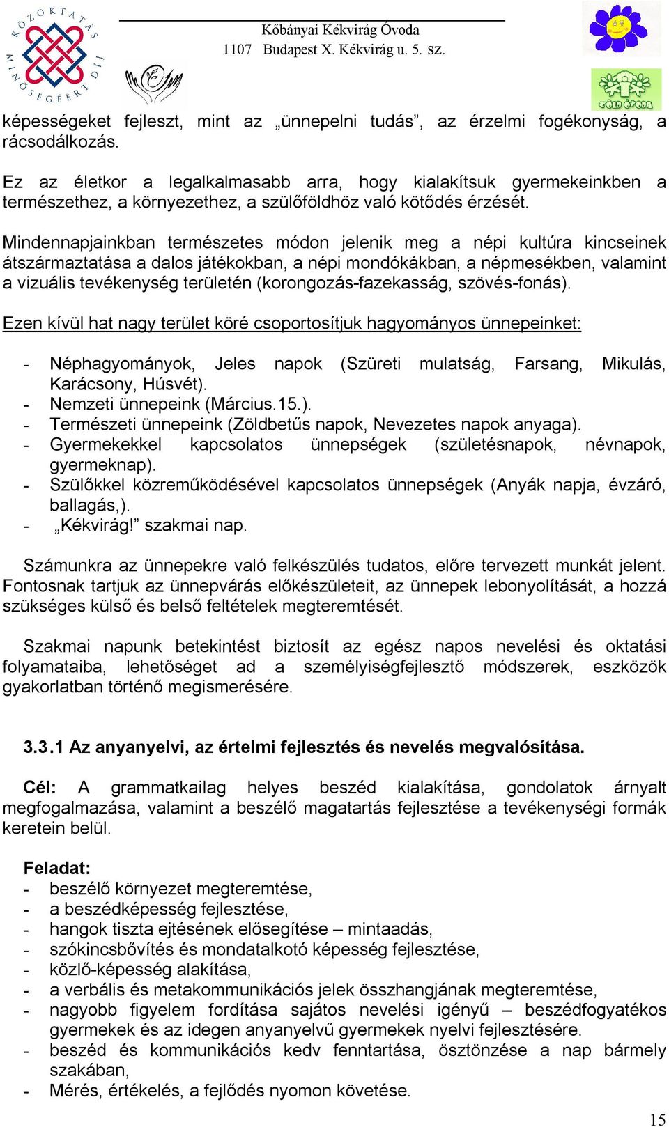 Mindennapjainkban természetes módon jelenik meg a népi kultúra kincseinek átszármaztatása a dalos játékokban, a népi mondókákban, a népmesékben, valamint a vizuális tevékenység területén