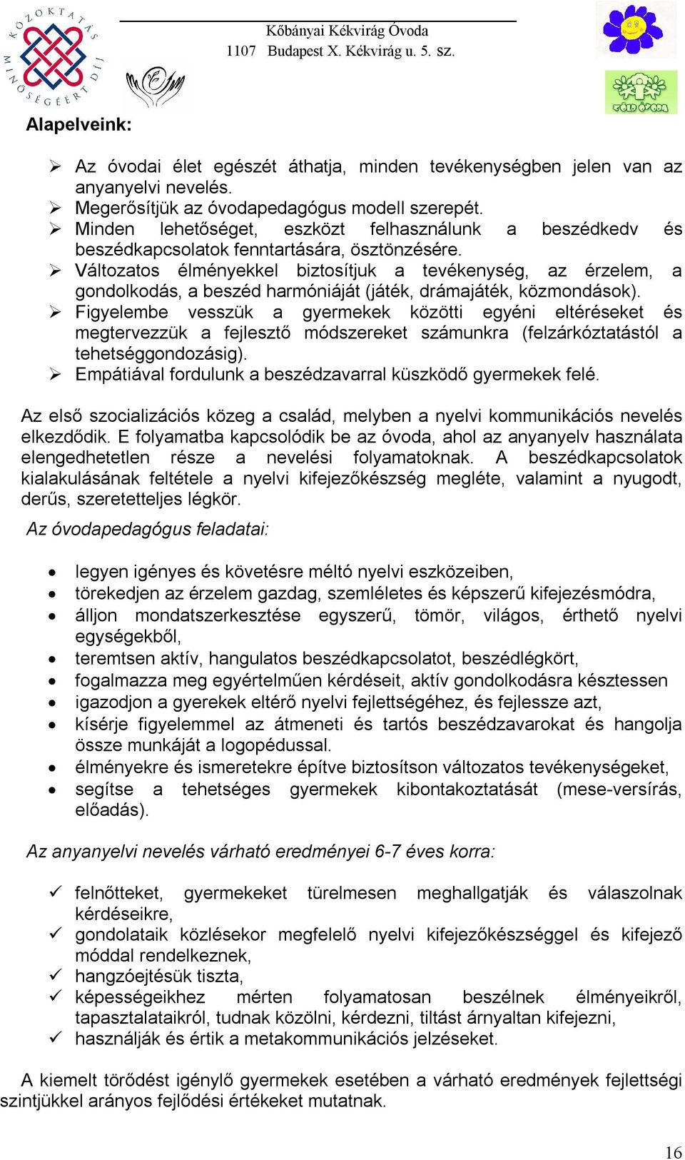 Változatos élményekkel biztosítjuk a tevékenység, az érzelem, a gondolkodás, a beszéd harmóniáját (játék, drámajáték, közmondások).