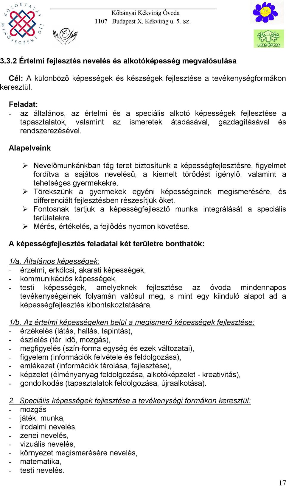 Alapelveink Nevelőmunkánkban tág teret biztosítunk a képességfejlesztésre, figyelmet fordítva a sajátos nevelésű, a kiemelt törődést igénylő, valamint a tehetséges gyermekekre.