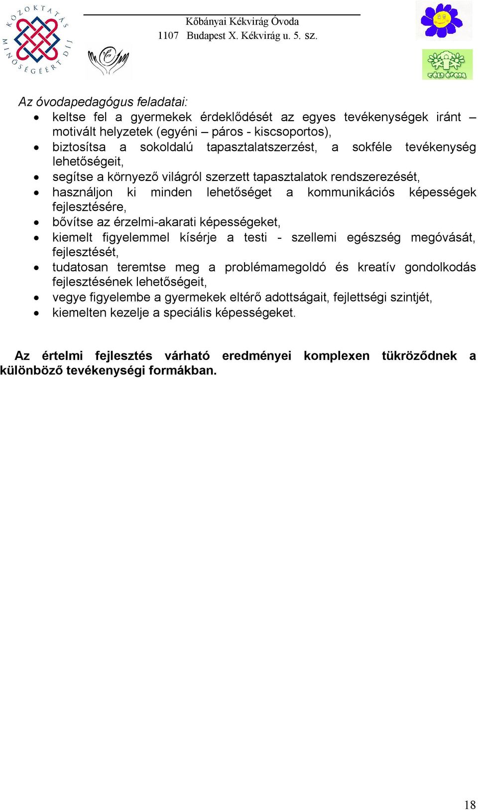 képességeket, kiemelt figyelemmel kísérje a testi - szellemi egészség megóvását, fejlesztését, tudatosan teremtse meg a problémamegoldó és kreatív gondolkodás fejlesztésének lehetőségeit, vegye