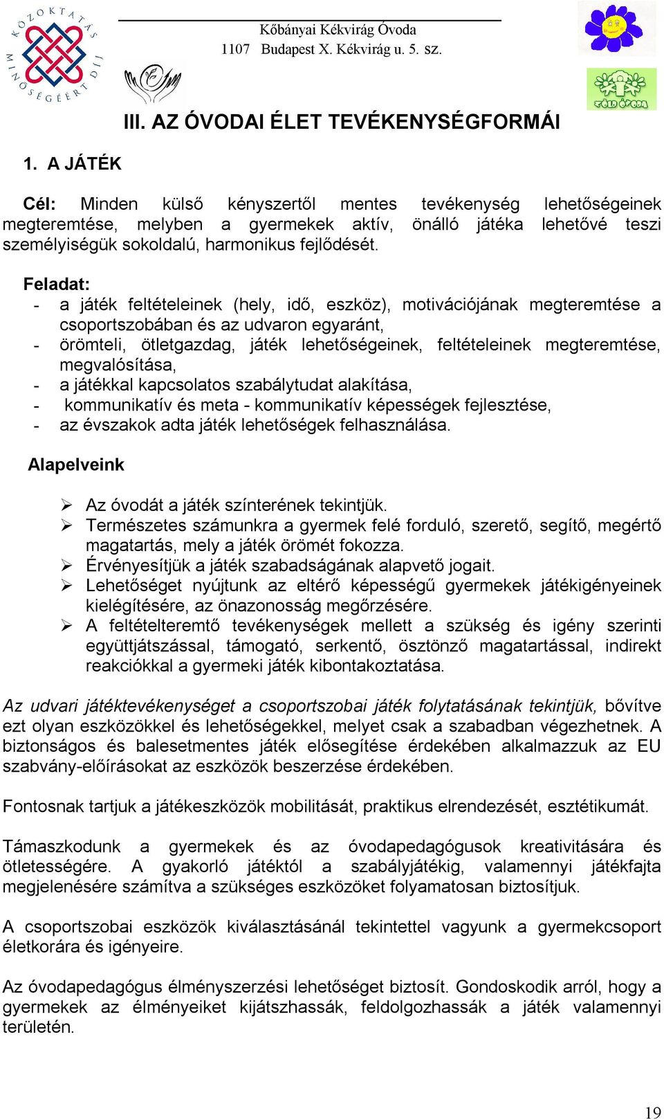 Feladat: - a játék feltételeinek (hely, idő, eszköz), motivációjának megteremtése a csoportszobában és az udvaron egyaránt, - örömteli, ötletgazdag, játék lehetőségeinek, feltételeinek megteremtése,