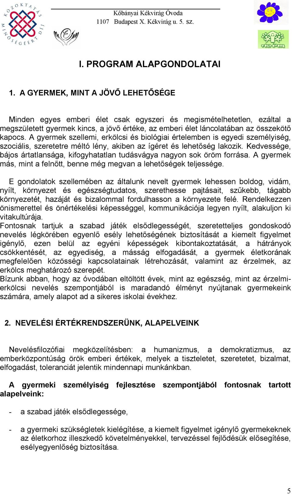 A gyermek szellemi, erkölcsi és biológiai értelemben is egyedi személyiség, szociális, szeretetre méltó lény, akiben az ígéret és lehetőség lakozik.