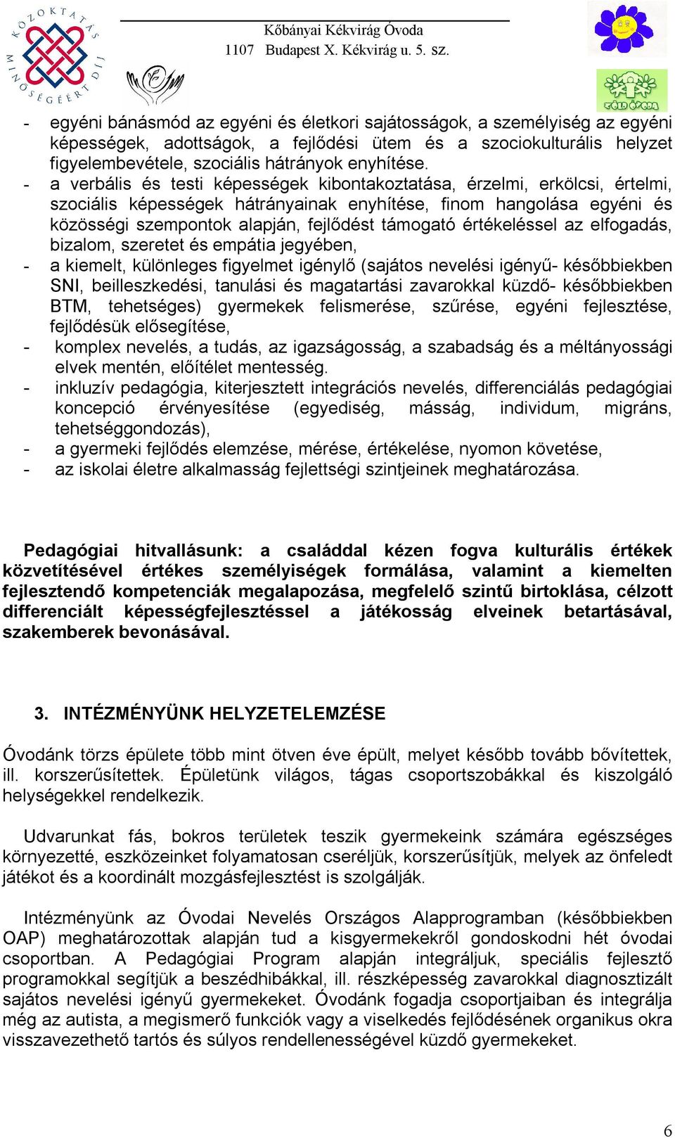 értékeléssel az elfogadás, bizalom, szeretet és empátia jegyében, - a kiemelt, különleges figyelmet igénylő (sajátos nevelési igényű- későbbiekben SNI, beilleszkedési, tanulási és magatartási