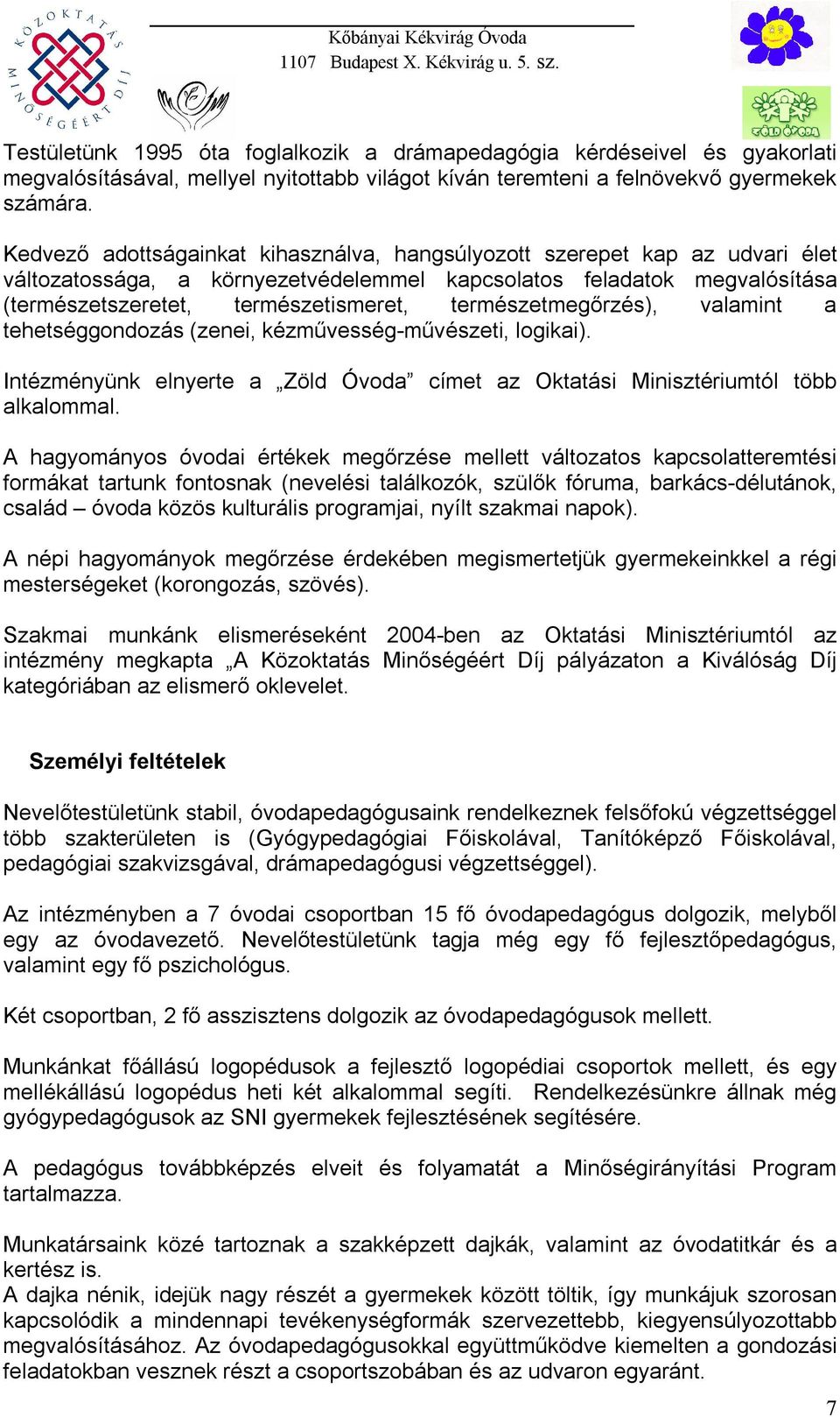 természetmegőrzés), valamint a tehetséggondozás (zenei, kézművesség-művészeti, logikai). Intézményünk elnyerte a Zöld Óvoda címet az Oktatási Minisztériumtól több alkalommal.