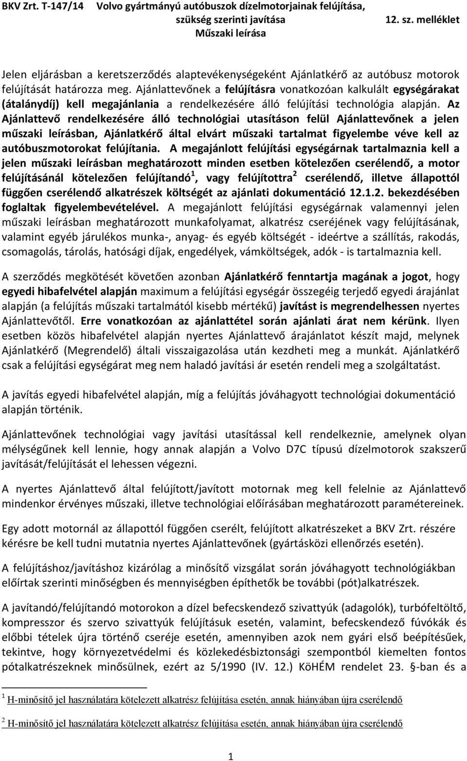 Az Ajánlattevő rendelkezésére álló technológiai utasításon felül Ajánlattevőnek a jelen műszaki leírásban, Ajánlatkérő által elvárt műszaki tartalmat figyelembe véve kell az autóbuszmotorokat