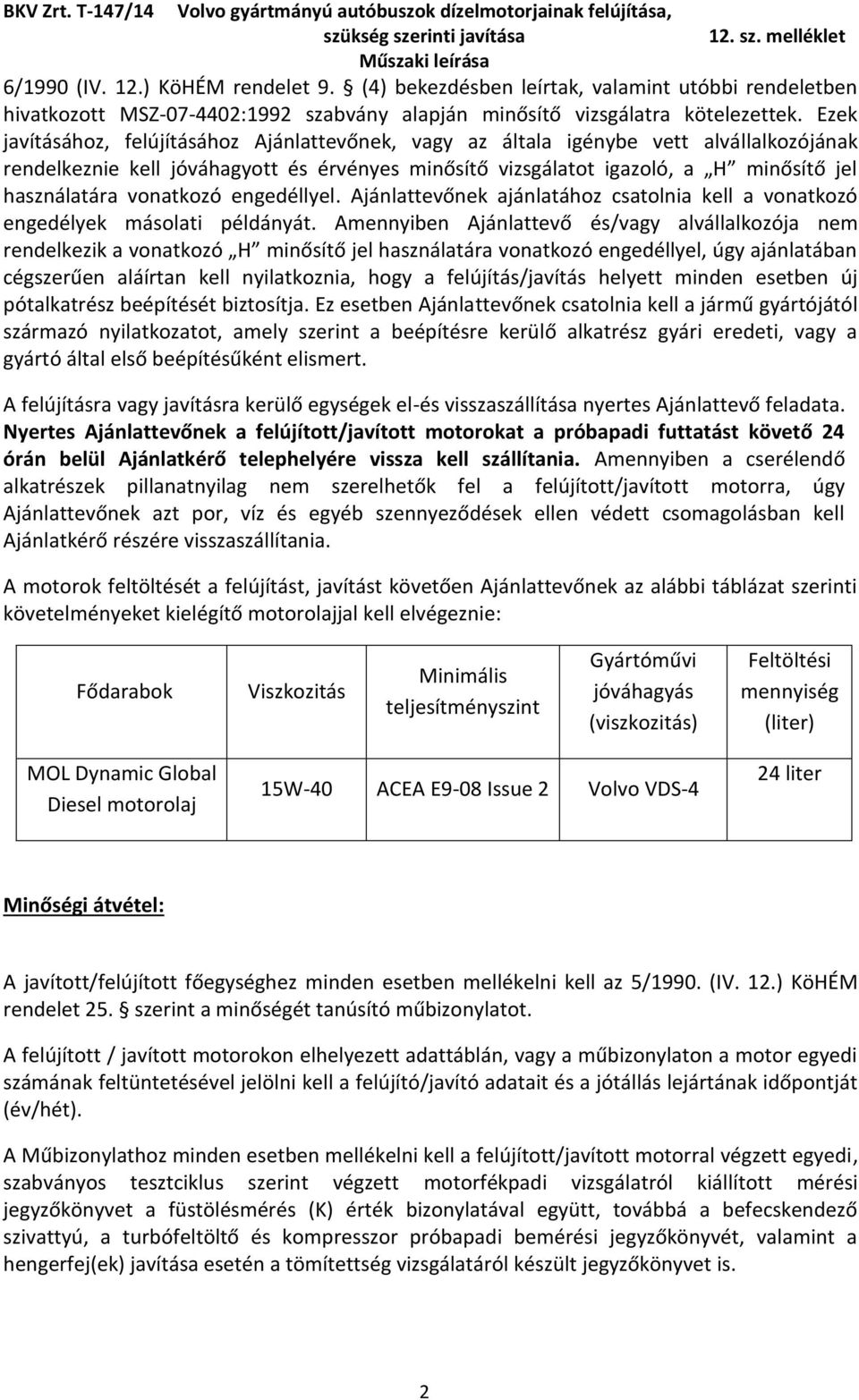 vonatkozó engedéllyel. Ajánlattevőnek ajánlatához csatolnia kell a vonatkozó engedélyek másolati példányát.