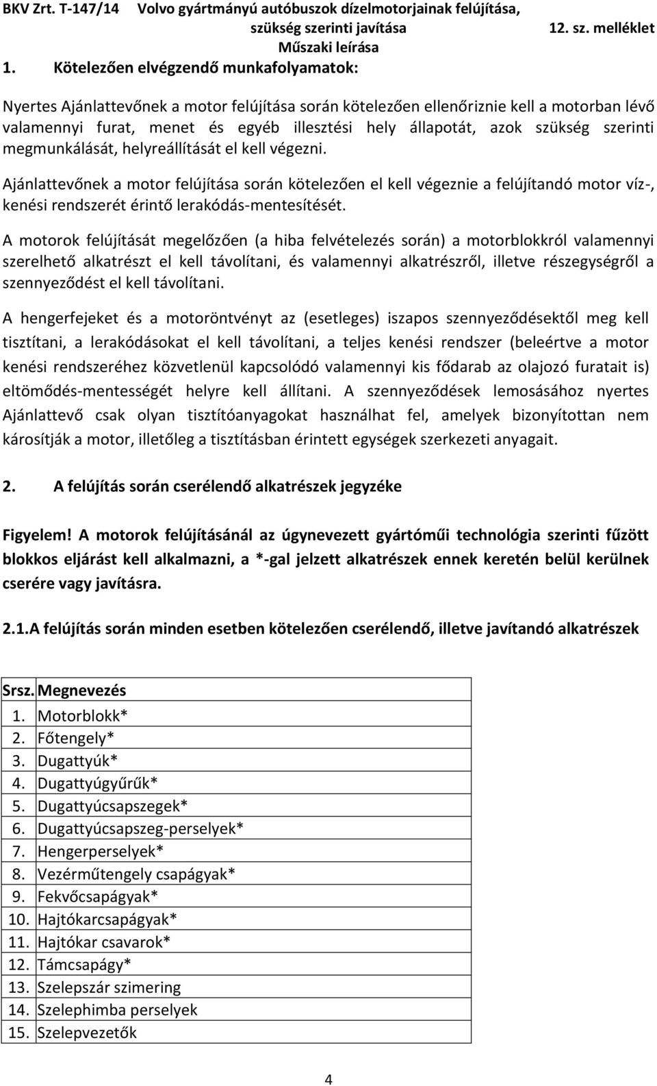 Ajánlattevőnek a motor felújítása során kötelezően el kell végeznie a felújítandó motor víz-, kenési rendszerét érintő lerakódás-mentesítését.