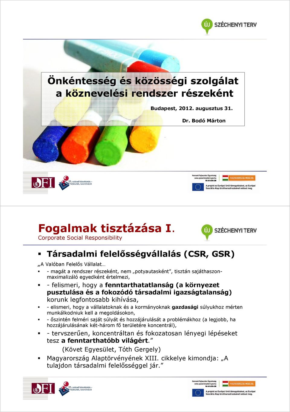 értelmezi, - felismeri, hogy a fenntarthatatlanság (a környezet pusztulása és a fokozódó társadalmi igazságtalanság) korunk legfontosabb kihívása, - elismeri, hogy a vállalatoknak és a kormányoknak