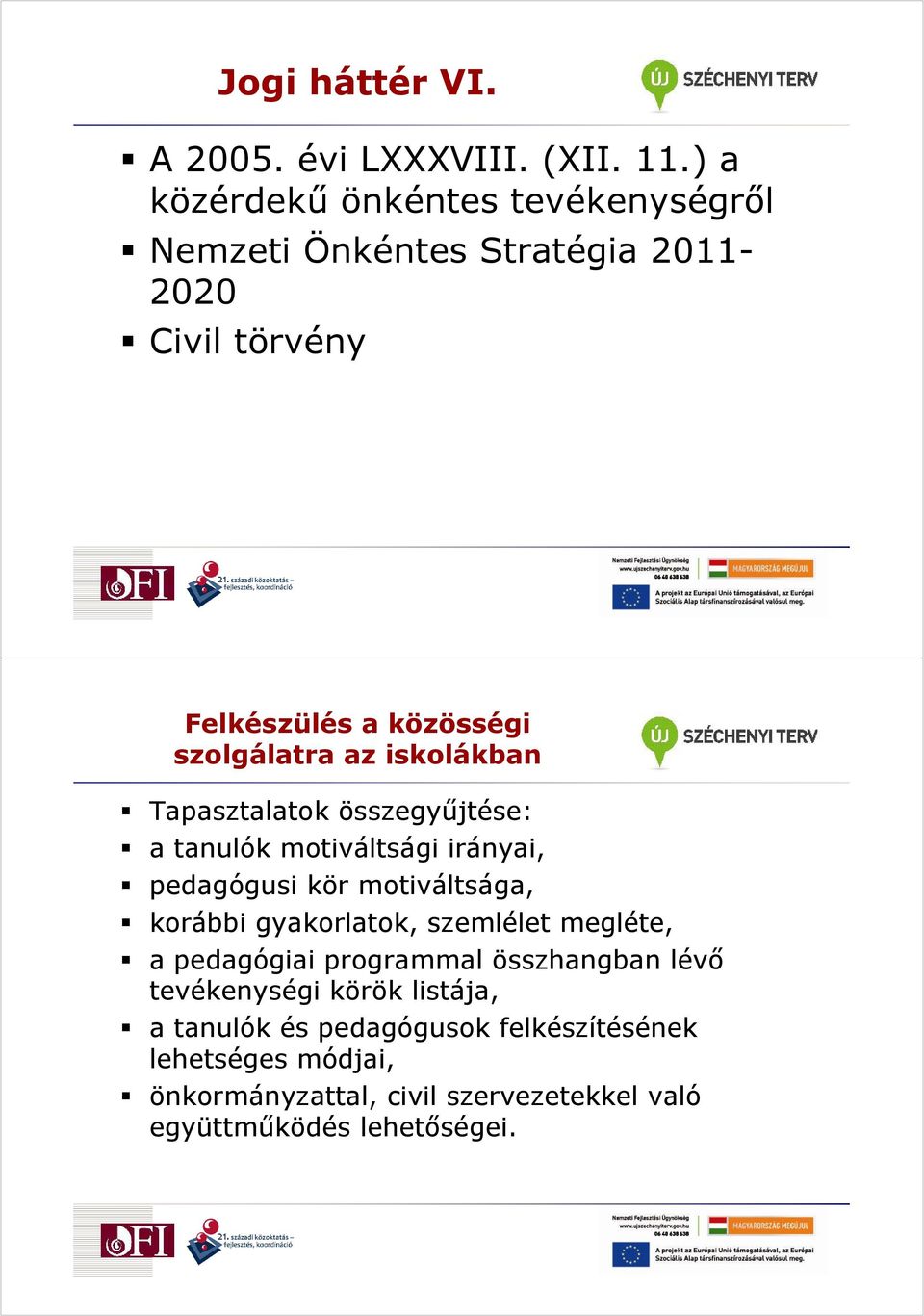 iskolákban Tapasztalatok összegyőjtése: a tanulók motiváltsági irányai, pedagógusi kör motiváltsága, korábbi gyakorlatok,