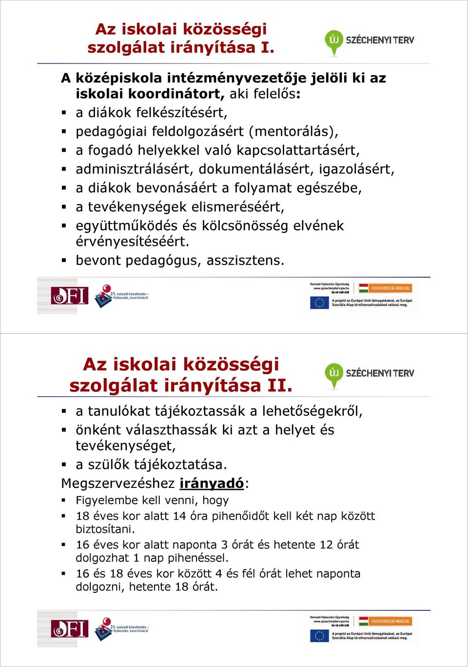 adminisztrálásért, dokumentálásért, igazolásért, a diákok bevonásáért a folyamat egészébe, a tevékenységek elismeréséért, együttmőködés és kölcsönösség elvének érvényesítéséért.