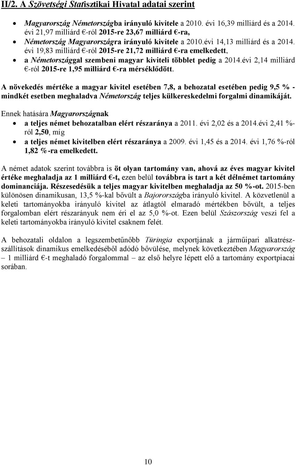 19,83 milliárd -ról 2015-re 21,72 milliárd -ra emelkedett, a Németországgal szembeni magyar kiviteli többlet pedig a 2014. 2,14 milliárd -ról 2015-re 1,95 milliárd -ra mérséklődött.