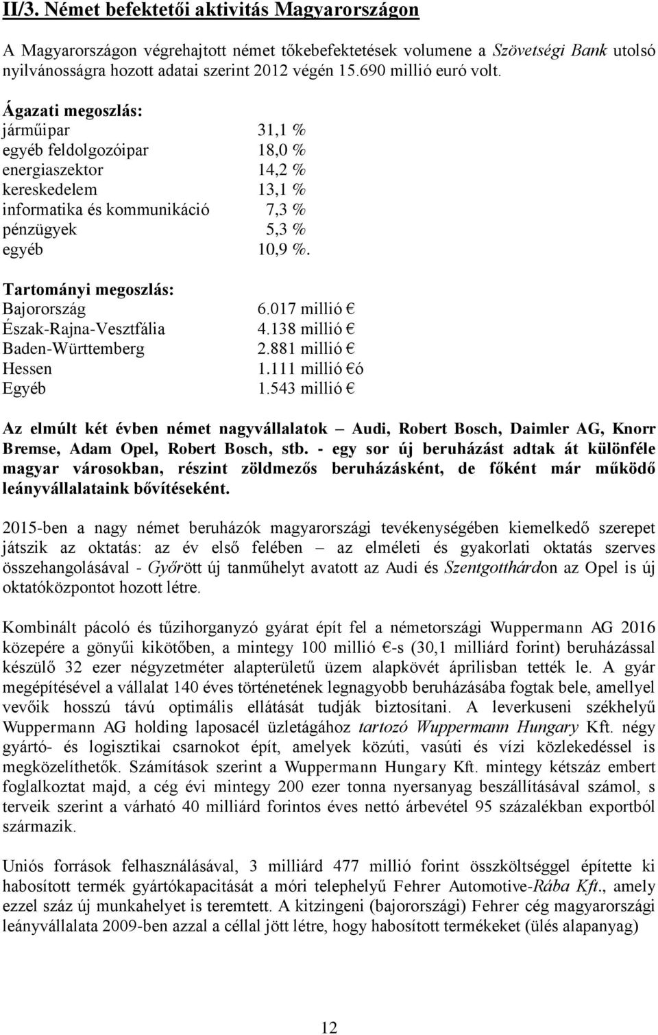 Tartományi megoszlás: Bajorország 6.017 millió Észak-Rajna-Vesztfália 4.138 millió Baden-Württemberg 2.881 millió Hessen 1.111 millió ó Egyéb 1.