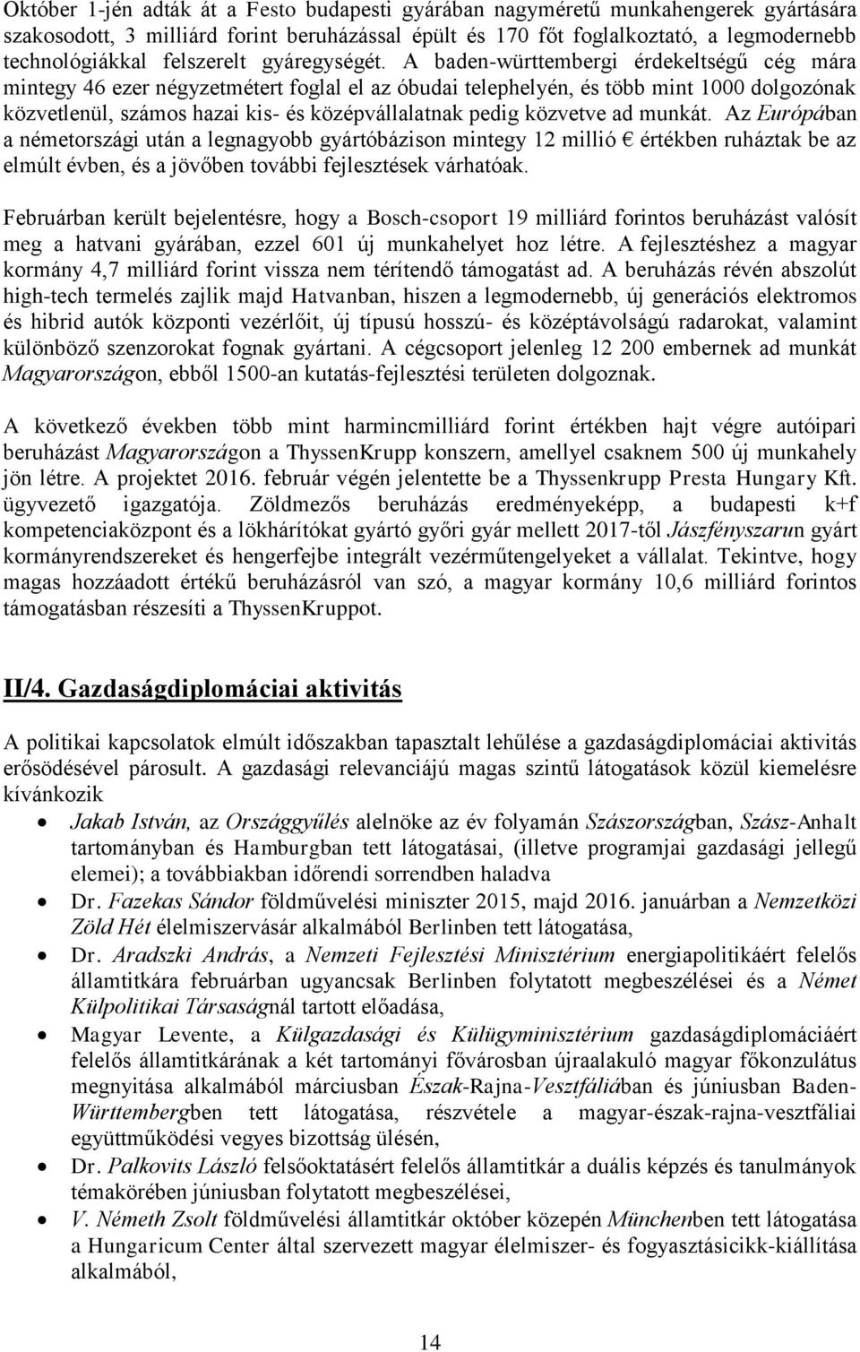 A baden-württembergi érdekeltségű cég mára mintegy 46 ezer négyzetmétert foglal el az óbudai telephelyén, és több mint 1000 dolgozónak közvetlenül, számos hazai kis- és középvállalatnak pedig