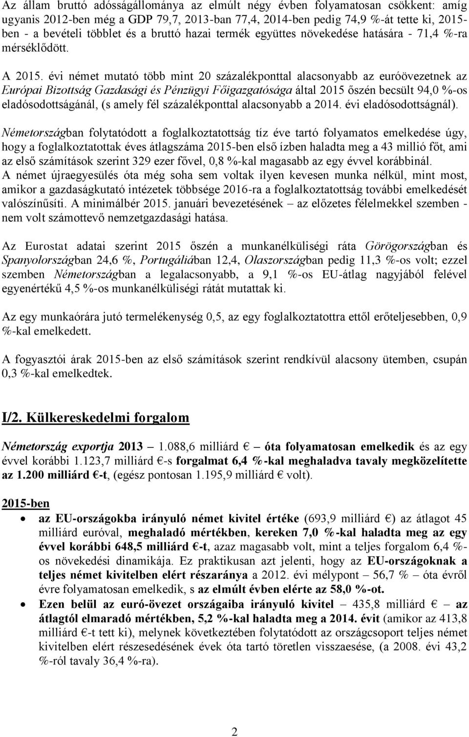 A német mutató több mint 20 százalékponttal alacsonyabb az euróövezetnek az Európai Bizottság Gazdasági és Pénzügyi Főigazgatósága által 2015 őszén becsült 94,0 -os eladósodottságánál, (s amely fél