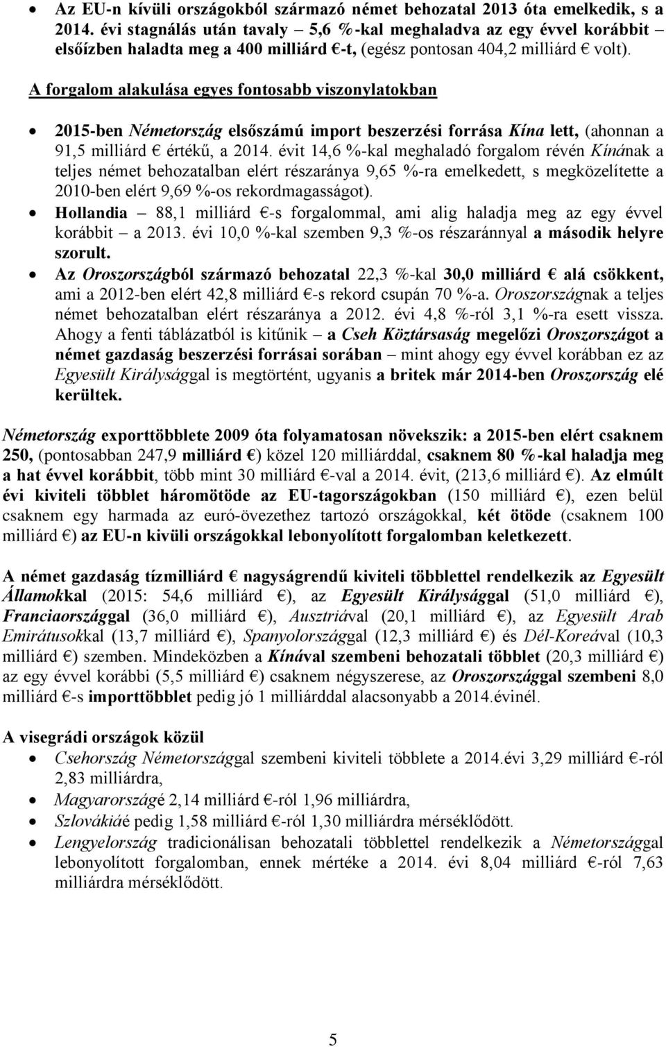 A forgalom alakulása egyes fontosabb viszonylatokban 2015-ben Németország elsőszámú import beszerzési forrása Kína lett, (ahonnan a 91,5 milliárd értékű, a 2014.